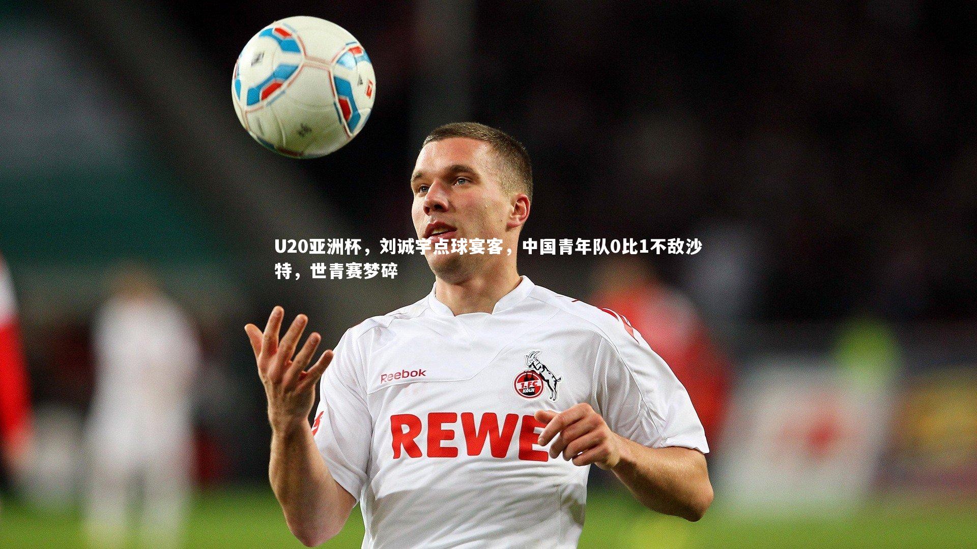 U20亚洲杯,刘诚宇点球宴客,中国青年队0比1不敌沙特,世青赛梦碎