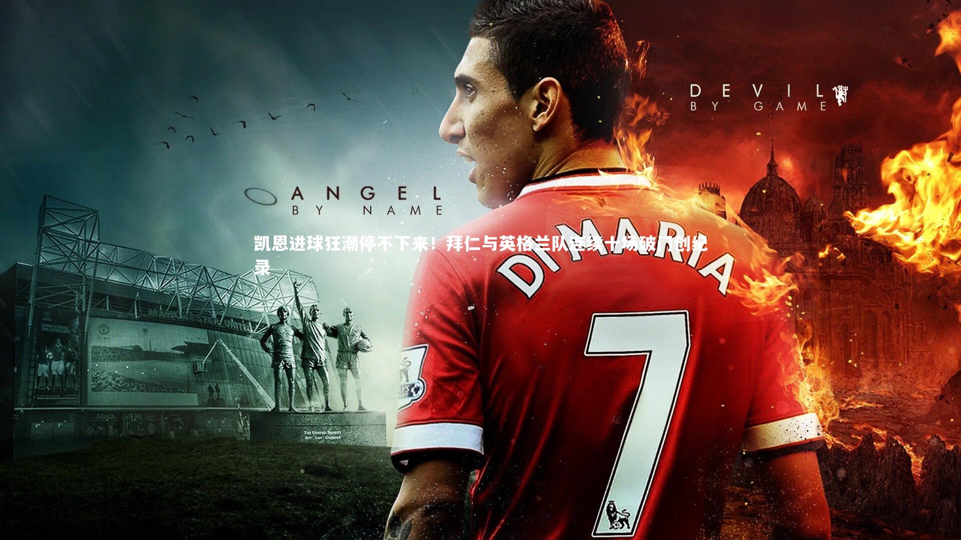 凯恩进球狂潮停不下来!拜仁与英格兰队连续十场破门创纪录